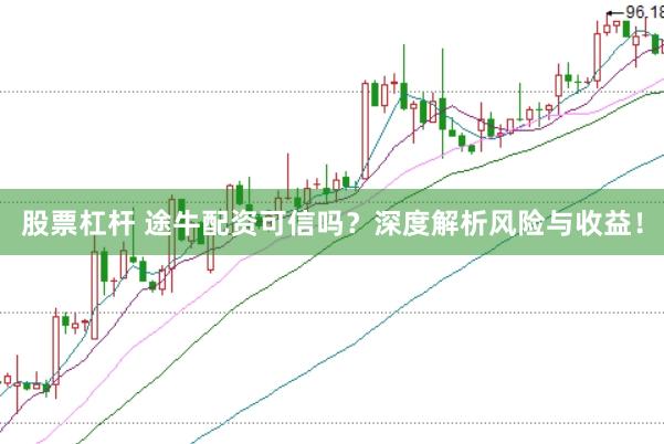 股票杠杆 途牛配资可信吗？深度解析风险与收益！