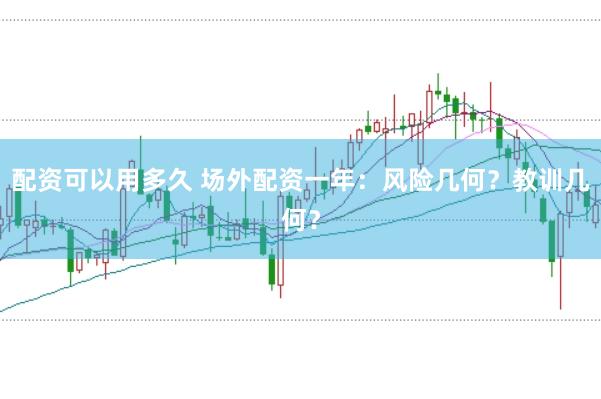 配资可以用多久 场外配资一年：风险几何？教训几何？