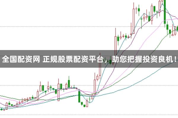 全国配资网 正规股票配资平台，助您把握投资良机！