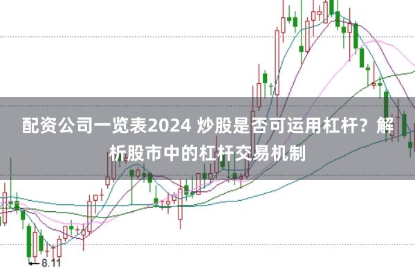 配资公司一览表2024 炒股是否可运用杠杆？解析股市中的杠杆交易机制
