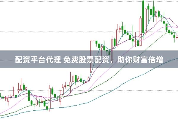 配资平台代理 免费股票配资,助你财富倍增