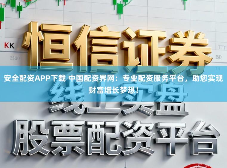 安全配资APP下载 中国配资界网:专业配资服务平台,助您实现财富增长梦想!
