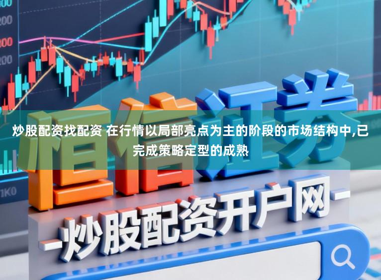 炒股配资找配资 在行情以局部亮点为主的阶段的市场结构中，已完成策略定型的成熟