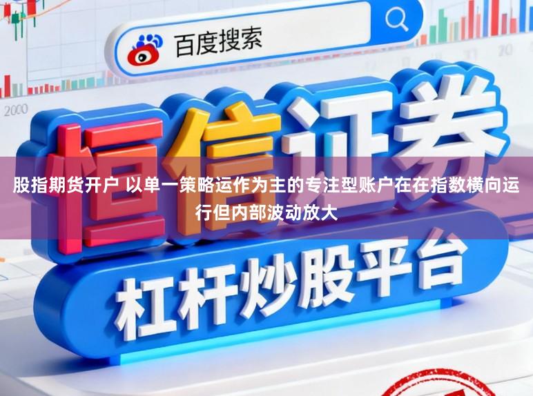 股指期货开户 以单一策略运作为主的专注型账户在在指数横向运行但内部波动放大
