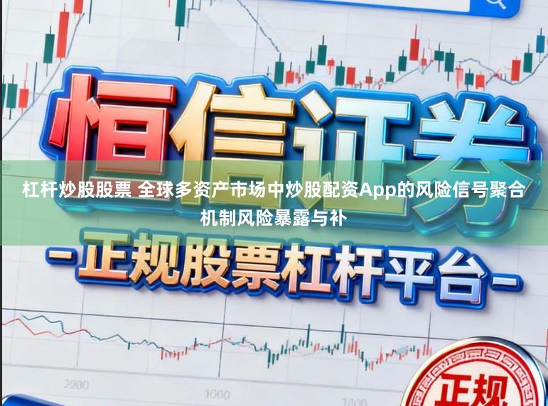 杠杆炒股股票 全球多资产市场中炒股配资App的风险信号聚合机制风险暴露与补