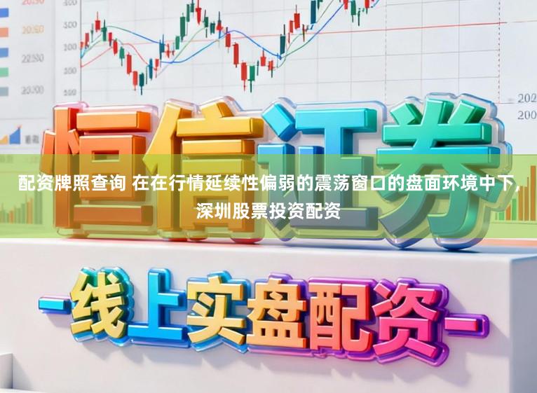 配资牌照查询 在在行情延续性偏弱的震荡窗口的盘面环境中下,深圳股票投资配资