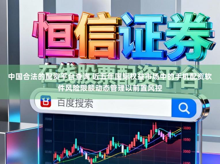 中国合法的配资平台查询 近五年国际权益市场中的手机配资软件风险限额动态管理以前置风控