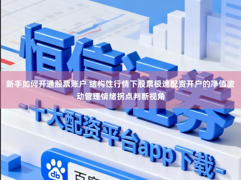 新手如何开通股票账户 结构性行情下股票极速配资开户的净值波动管理情绪拐点判断视角