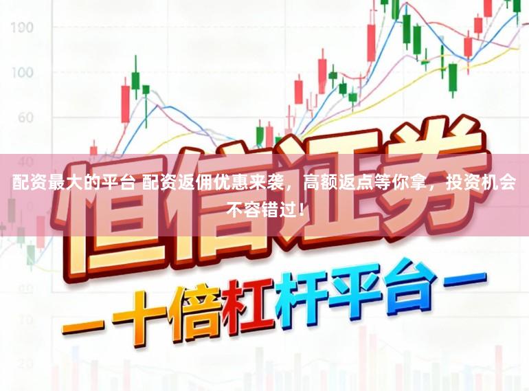 配资最大的平台 配资返佣优惠来袭，高额返点等你拿，投资机会不容错过！