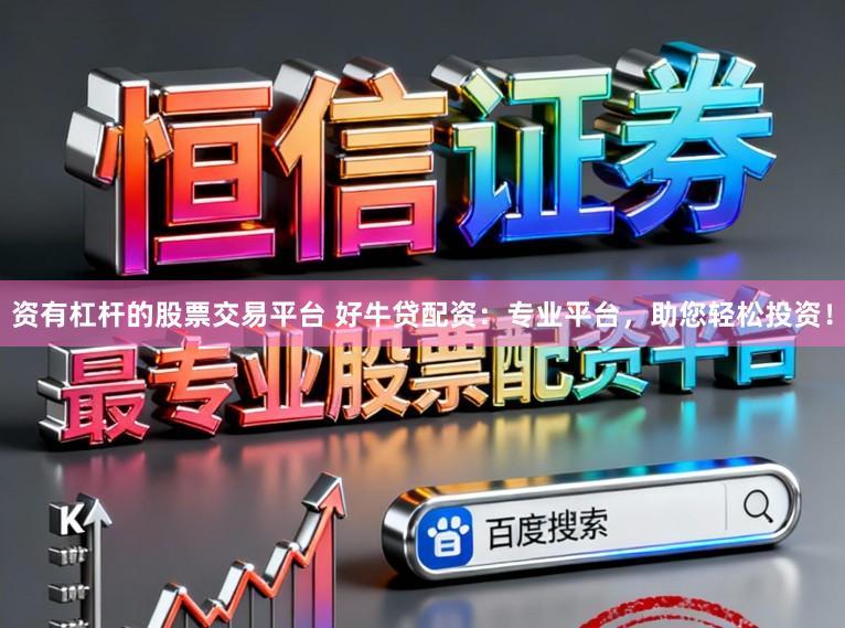 资有杠杆的股票交易平台 好牛贷配资：专业平台，助您轻松投资！
