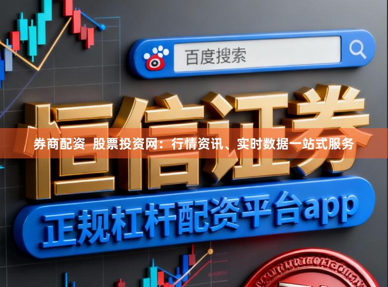 券商配资  股票投资网：行情资讯、实时数据一站式服务