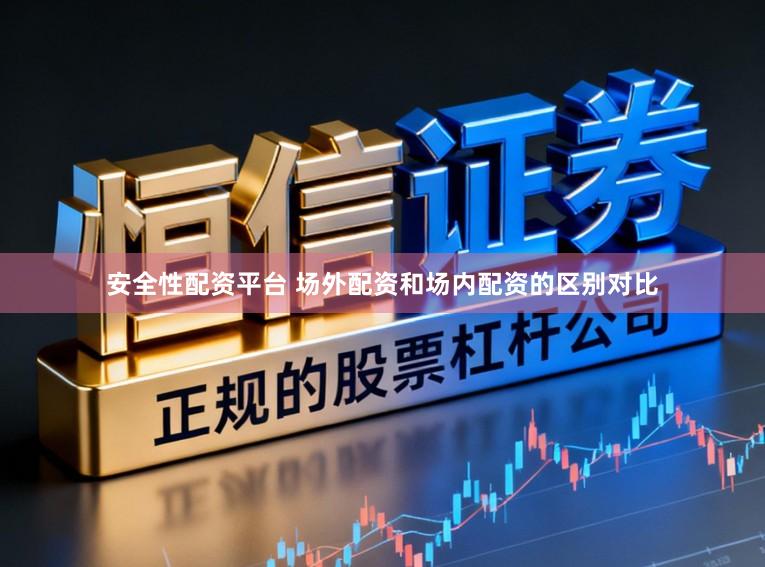 安全性配资平台 场外配资和场内配资的区别对比