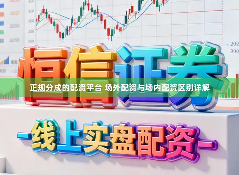 正规分成的配资平台 场外配资与场内配资区别详解