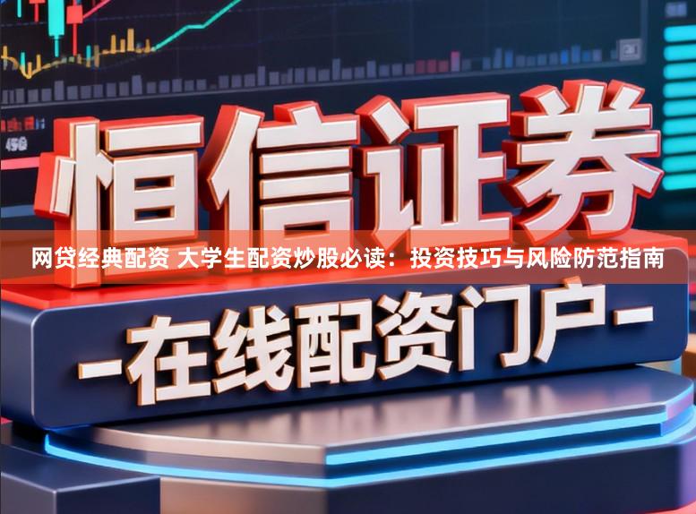 网贷经典配资 大学生配资炒股必读：投资技巧与风险防范指南