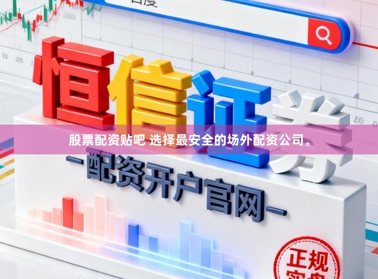 股票配资贴吧 选择最安全的场外配资公司。