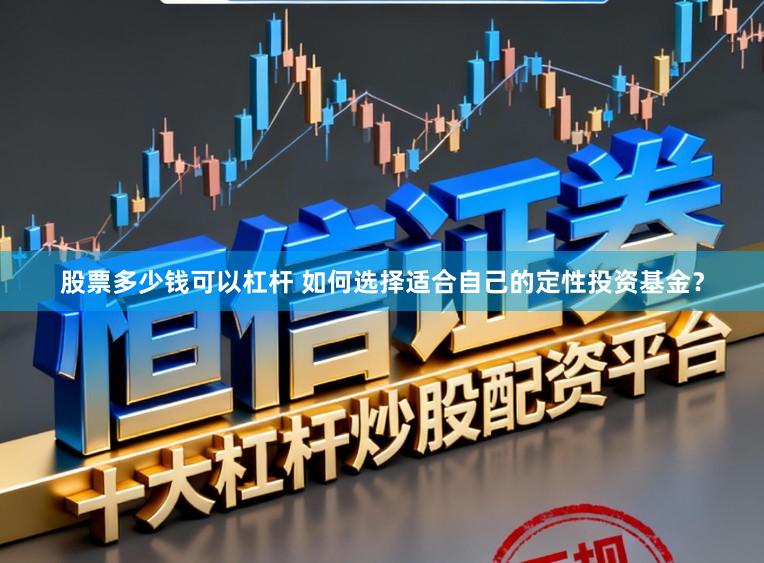 股票多少钱可以杠杆 如何选择适合自己的定性投资基金？