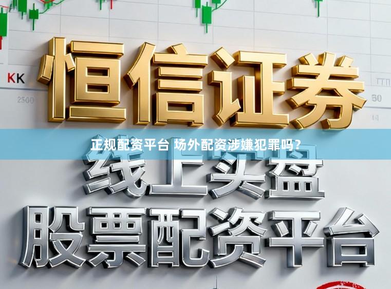 正规配资平台 场外配资涉嫌犯罪吗？