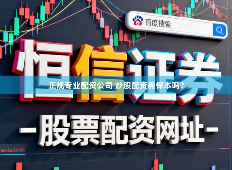 正规专业配资公司 炒股配资需保本吗？