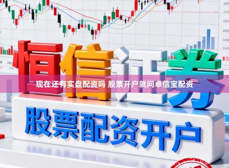 现在还有实盘配资吗 股票开户就问卓信宝配资
