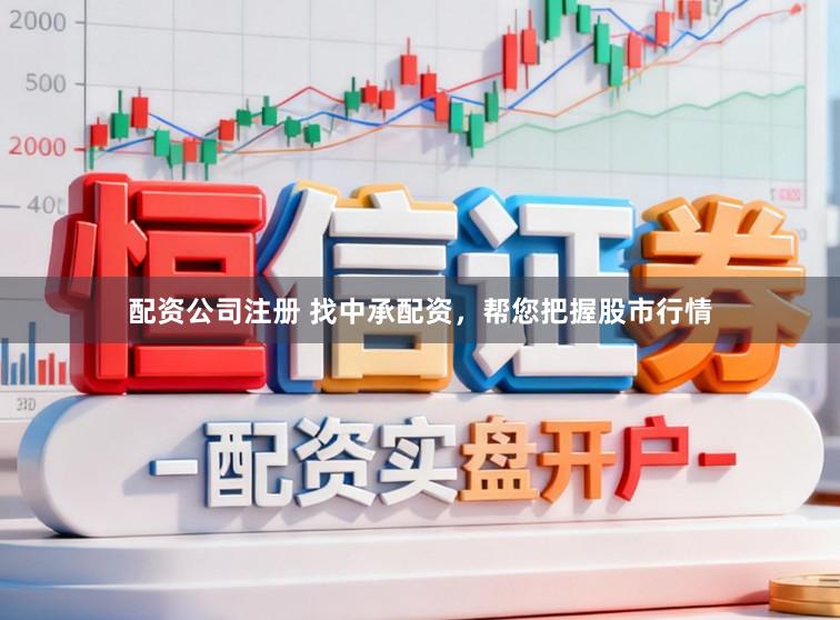 配资公司注册 找中承配资，帮您把握股市行情