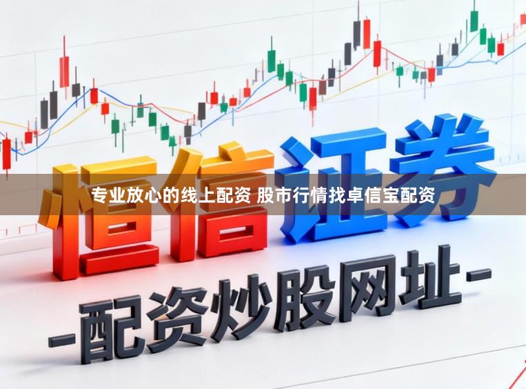专业放心的线上配资 股市行情找卓信宝配资