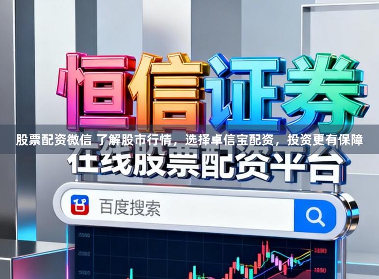 股票配资微信 了解股市行情，选择卓信宝配资，投资更有保障