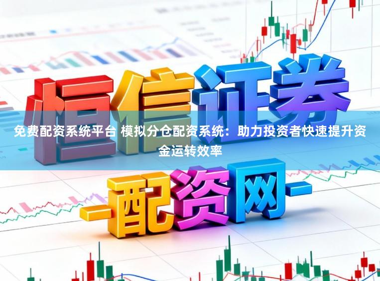 免费配资系统平台 模拟分仓配资系统：助力投资者快速提升资金运转效率