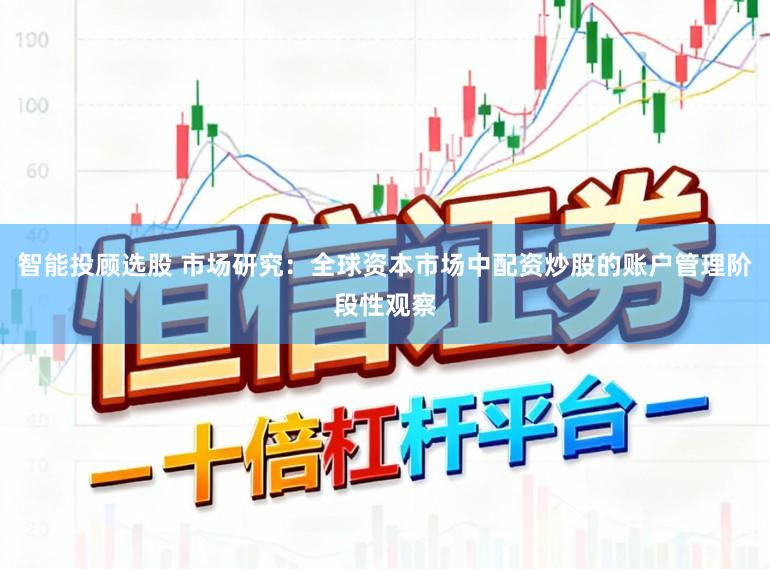 智能投顾选股 市场研究：全球资本市场中配资炒股的账户管理阶段性观察